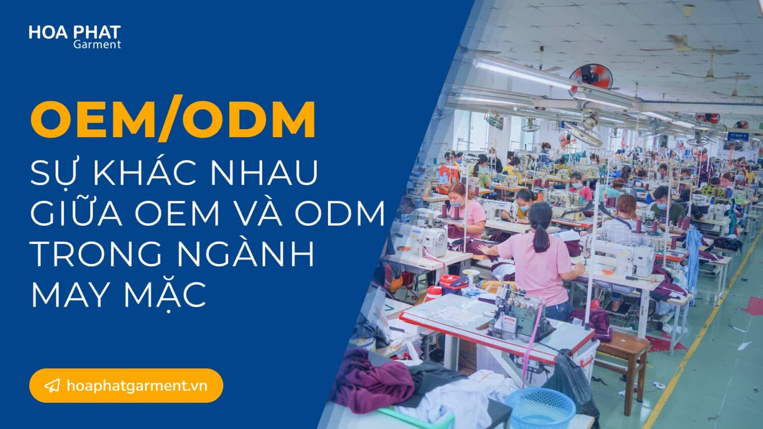 Sự Khác Nhau Giữa OEM và ODM Trong Ngành May Mặc | HOA PHAT GARMENT